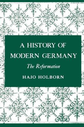 A History of Modern Germany, Volume 1: The Reformation by Hajo Holborn