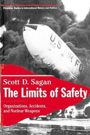 The Limits of Safety: Organizations, Accidents, and Nuclear Weapons by Scott Douglas Sagan