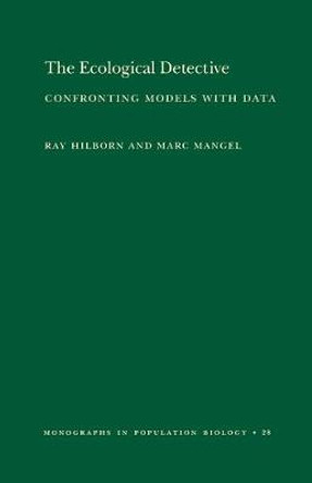 The Ecological Detective: Confronting Models with Data (MPB-28) by Ray Hilborn