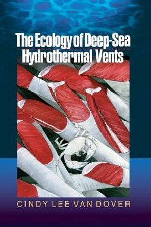 The Ecology of Deep-Sea Hydrothermal Vents by Cindy Lee van Dover