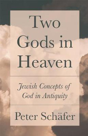 Two Gods in Heaven: Jewish Concepts of God in Antiquity by Peter Schafer