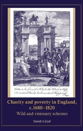 Charity and Poverty in England, C.1680-1820: Wild and Visionary Schemes by Sarah Lloyd