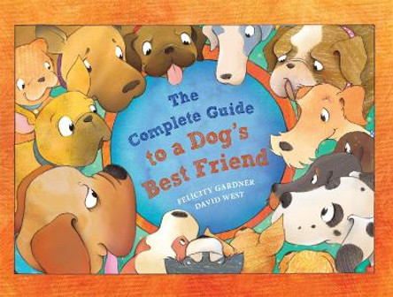 The Complete Guide to a Dog's Best Friend by Felicity Gardner