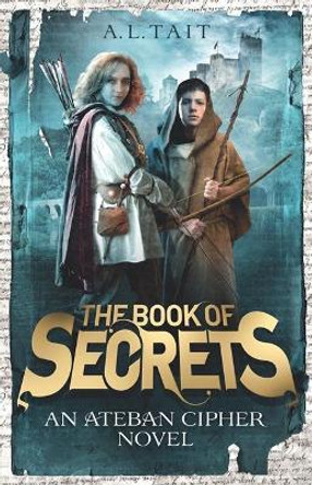 The Book of Secrets: The Ateban Cipher Book 1 - an adventure for fans of Emily Rodda and Rick Riordan by A. L. Tait