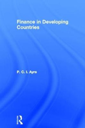 Finance in Developing Countries by P. C. I. Ayre