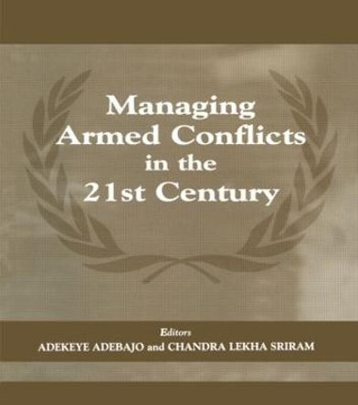 Managing Armed Conflicts in the 21st Century by Adekeye Adebajo
