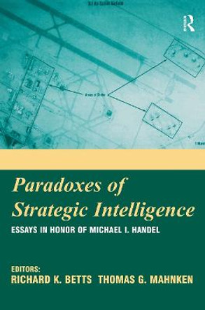 Paradoxes of Strategic Intelligence: Essays in Honor of Michael I. Handel by Richard K. Betts