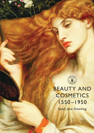 Beauty and Cosmetics 1550 to 1950 by Sarah-Jane Downing