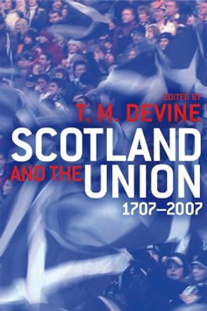 Scotland and the Union: 1707-2007 by Tom M. Devine