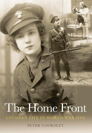The Home Front: Civilian Life in World War One by Peter G. Cooksley