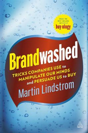 Brandwashed: Tricks Companies Use to Manipulate Our Minds and Persuade Us to Buy by Martin Lindstrom