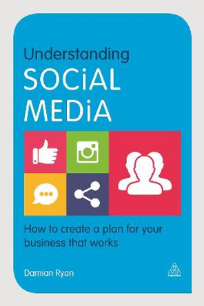 Understanding Social Media: How to Create a Plan for Your Business that Works by Damian Ryan