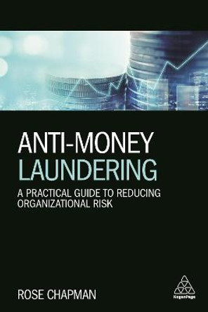 Anti-Money Laundering: A Practical Guide to Reducing Organizational Risk by Rose Chapman