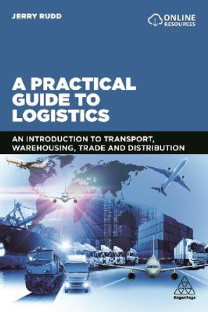 A Practical Guide to Logistics: An Introduction to Transport, Warehousing, Trade and Distribution by Jerry Rudd