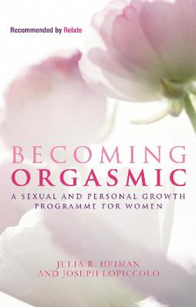 Becoming Orgasmic: A sexual and personal growth programme for women by Julia R. Heiman