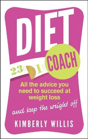 Diet Coach: All the advice you need to succeed at weight loss (and keep the weight off) by Kimberly Willis
