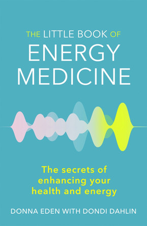 The Little Book of Energy Medicine: The secrets of enhancing your health and energy Donna Eden 9780749959098