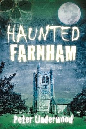 Haunted Farnham by Peter Underwood