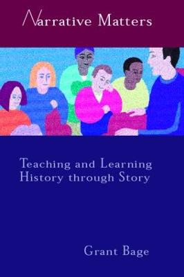 Narrative Matters: Teaching History through Story Grant Bage 9780750709798