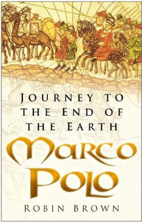 Marco Polo: Journey to the End of the Earth by Robin Brown