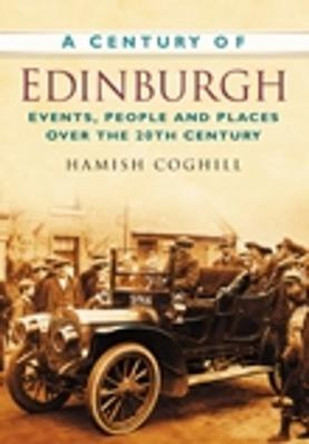 A Century of Edinburgh: Events, People and Places Over the 20th Century by Hamish Coghill