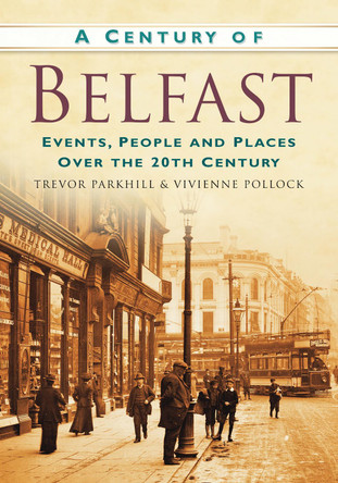 A Century of Belfast: Events, People and Places Over the 20th Century by Vivienne Pollock