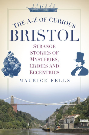 The A-Z of Curious Bristol by Maurice Fells