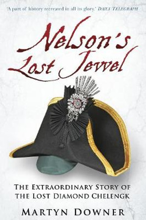 Nelson's Lost Jewel: The Extraordinary Story of the Lost Diamond Chelengk by Martyn Downer