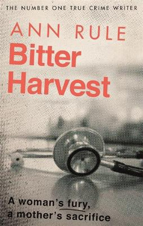 Bitter Harvest: A Woman's Fury. A Mother's Sacrifice by Ann Rule