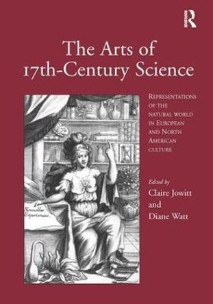 The Arts of 17th-Century Science: Representations of the Natural World in European and North American Culture by Professor Claire Jowitt