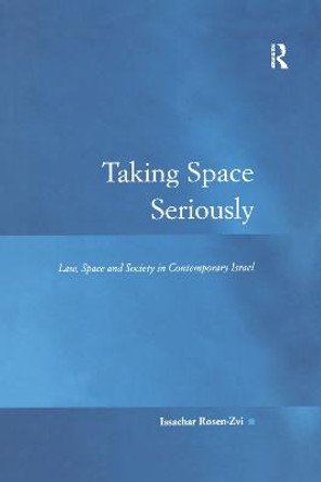 Taking Space Seriously: Law, Space and Society in Contemporary Israel by Issachar Rosen-Zvi