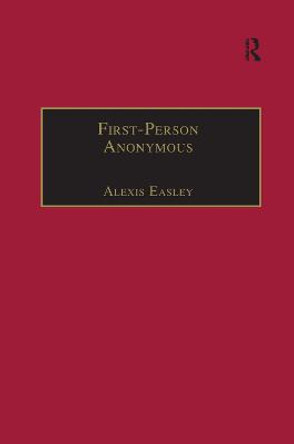 First-Person Anonymous: Women Writers and Victorian Print Media, 1830-1870 by Alexis Easley