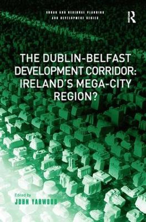 The Dublin-Belfast Development Corridor: Ireland's Mega-City Region? by John Yarwood