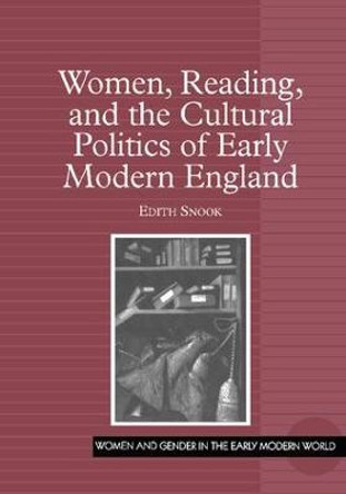 Women, Reading, and the Cultural Politics of Early Modern England by Edith Snook