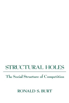 Structural Holes: The Social Structure of Competition by Ronald S. Burt 9780674843714