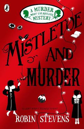 Mistletoe and Murder: A Murder Most Unladylike Mystery by Robin Stevens