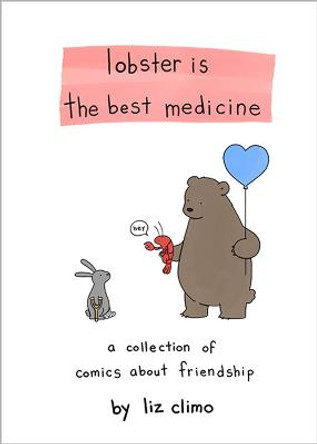 Lobster Is the Best Medicine: A Collection of Comics About Friendship by Liz Climo