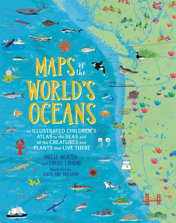 Maps of the World's Oceans: An Illustrated Children's Atlas to the Seas and all the Creatures and Plants that Live There by Angelo Mojetta