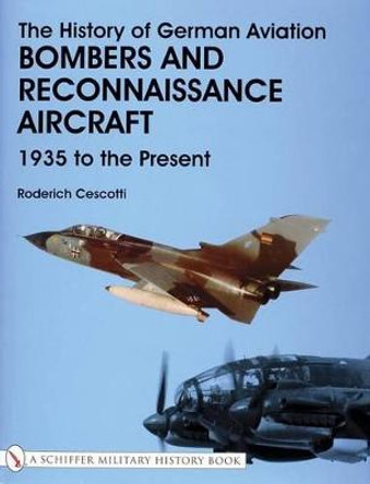 History of German Aviation: Bombers and Reconnaissance Aircraft 1939 to the Present by Roderich Cescotti