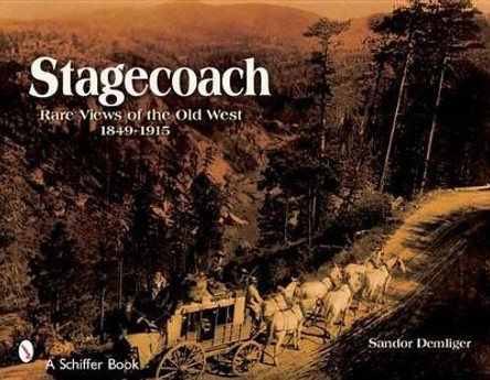 Stagecoach: Rare Views of the Old West, 1849-1915 by Sandor Demlinger