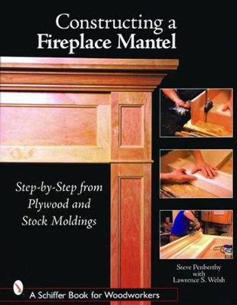 Constructing a Fireplace Mantel: Step-by-Step from Plywood and Stock Moldings by Steve Penberthy