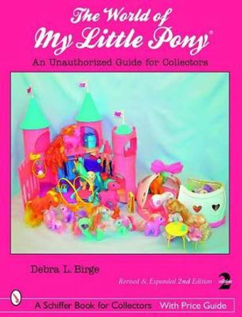 World of My Little Pony, The: an Unauthorized Guide for Collectors by Debra L. Birge
