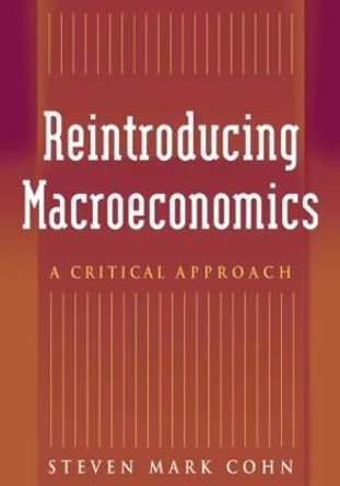 Reintroducing Macroeconomics: A Critical Approach: A Critical Approach by Steven Mark Cohn