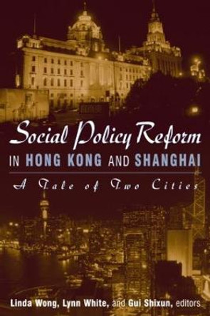 Social Policy Reform in Hong Kong and Shanghai: A Tale of Two Cities: A Tale of Two Cities by Linda Wong