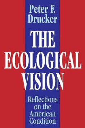 The Ecological Vision: Reflections on the American Condition by Peter Drucker