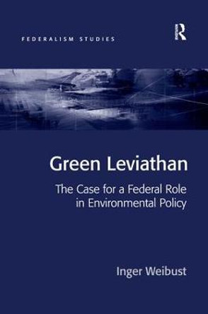 Green Leviathan: The Case for a Federal Role in Environmental Policy by Inger Weibust