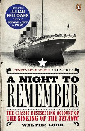A Night to Remember: The Classic Bestselling Account of the Sinking of the Titanic by Walter Lord