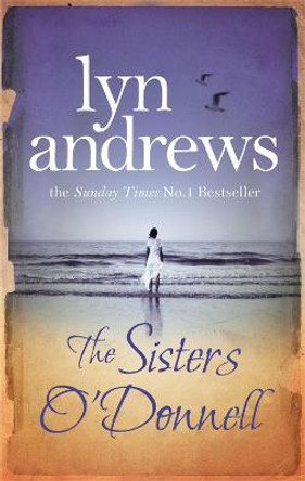 The Sisters O'Donnell: A moving saga of the power of family ties by Lyn Andrews