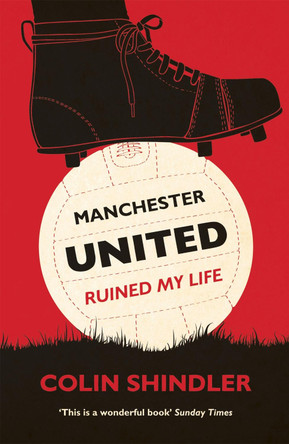 Manchester United Ruined My Life Colin Shindler 9780755363889