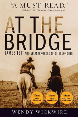 At the Bridge: James Teit and an Anthropology of Belonging by Wendy Wickwire